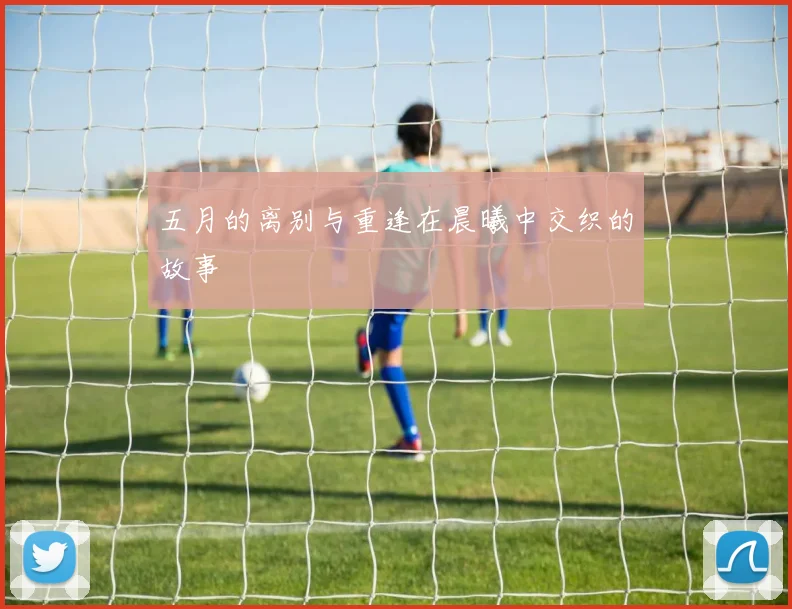 五月的离别与重逢在晨曦中交织的故事